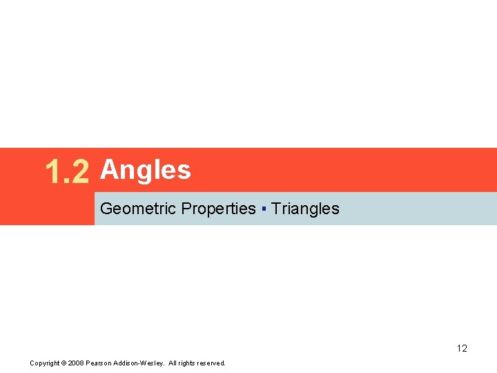 1. 2 Angles Geometric Properties ▪ Triangles 12 Copyright © 2008 Pearson Addison-Wesley. All