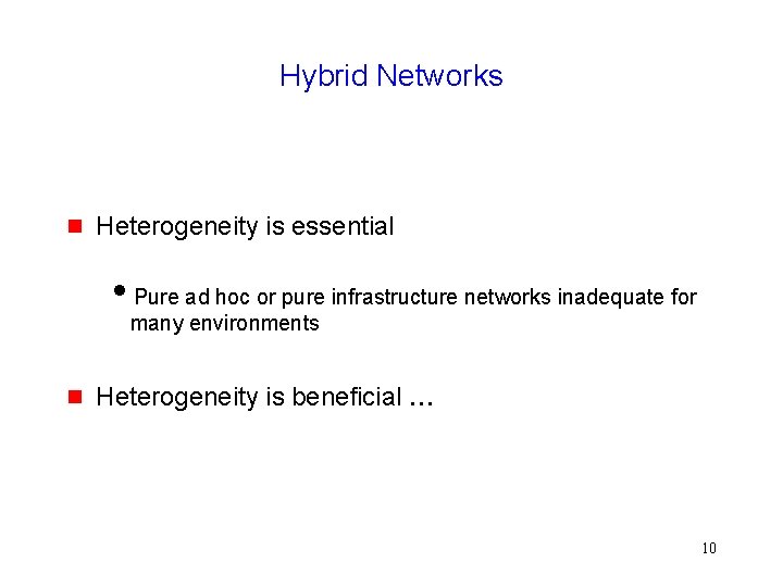 Hybrid Networks g Heterogeneity is essential i. Pure ad hoc or pure infrastructure networks