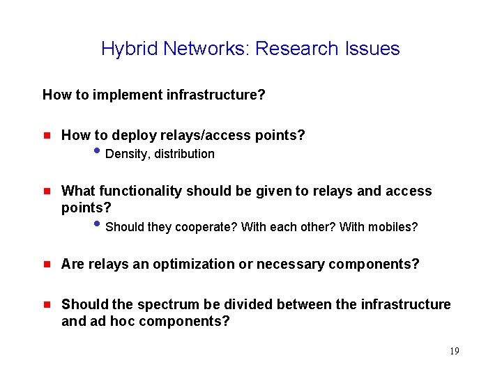 Hybrid Networks: Research Issues How to implement infrastructure? g How to deploy relays/access points?