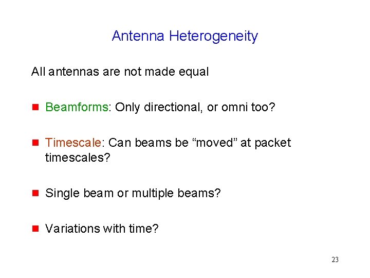 Antenna Heterogeneity All antennas are not made equal g Beamforms: Only directional, or omni