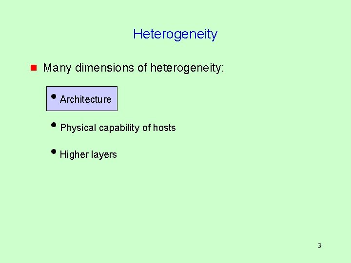 Heterogeneity g Many dimensions of heterogeneity: i. Architecture i. Physical capability of hosts i.