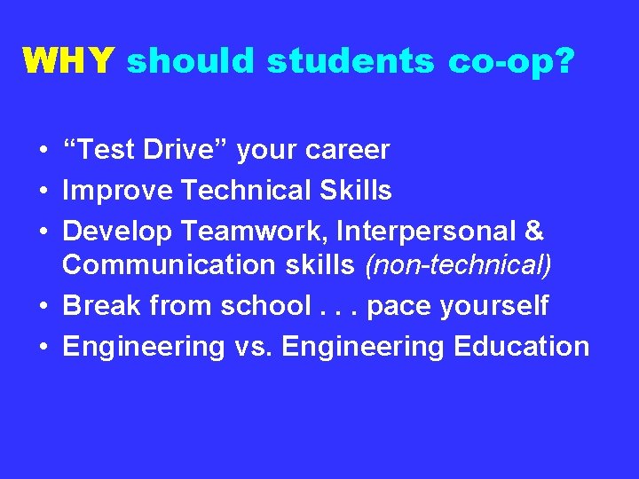 WHY should students co-op? • “Test Drive” your career • Improve Technical Skills •