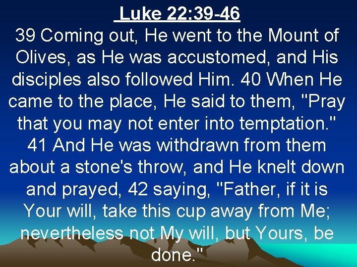 Luke 22: 39 -46 39 Coming out, He went to the Mount of Olives,