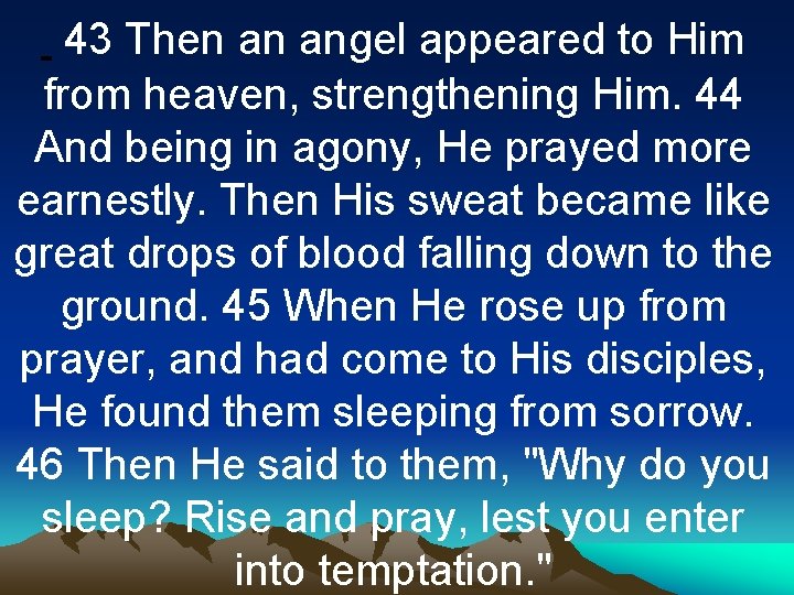 43 Then an angel appeared to Him from heaven, strengthening Him. 44 And being