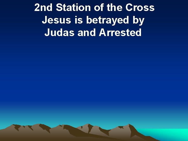 2 nd Station of the Cross Jesus is betrayed by Judas and Arrested 