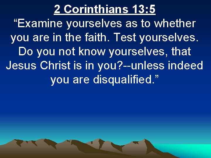 2 Corinthians 13: 5 “Examine yourselves as to whether you are in the faith.