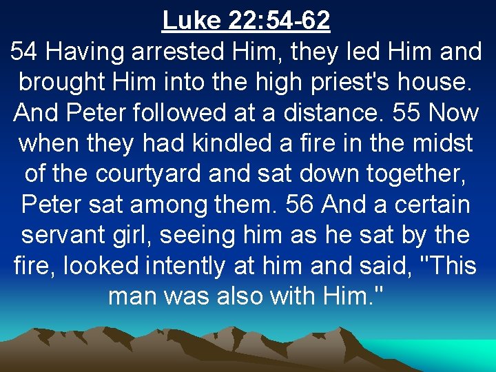 Luke 22: 54 -62 54 Having arrested Him, they led Him and brought Him