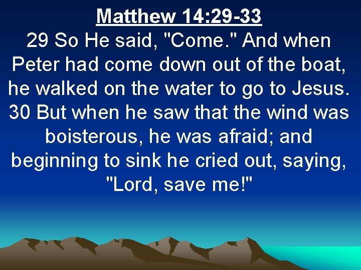 Matthew 14: 29 -33 29 So He said, "Come. " And when Peter had