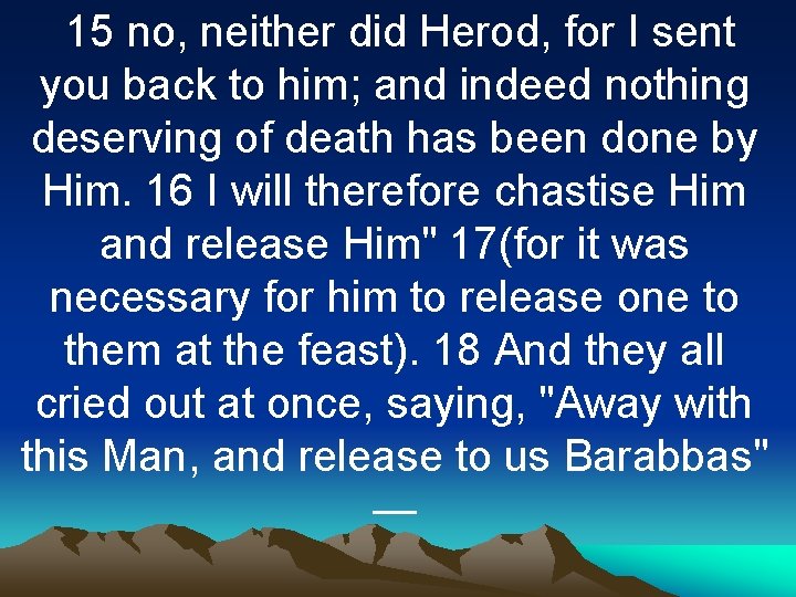 15 no, neither did Herod, for I sent you back to him; and indeed