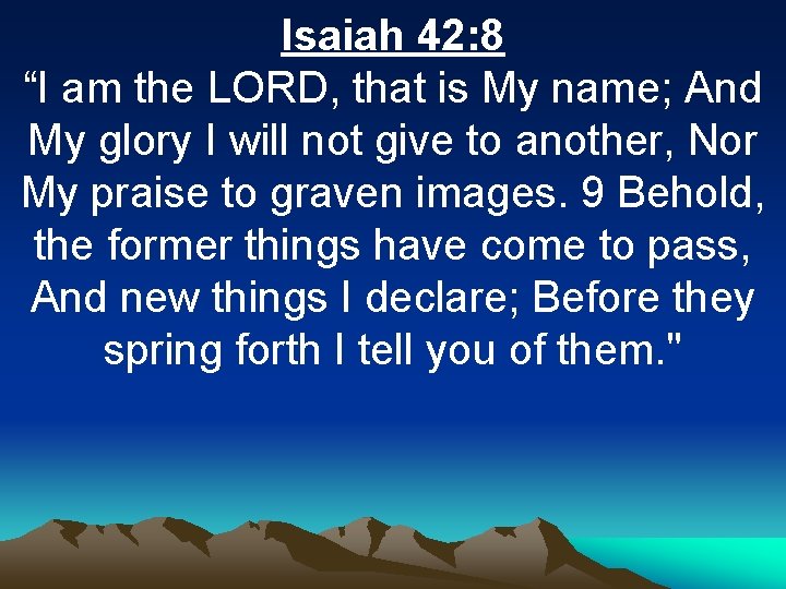 Isaiah 42: 8 “I am the LORD, that is My name; And My glory