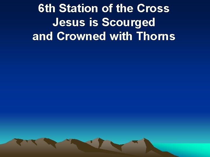 6 th Station of the Cross Jesus is Scourged and Crowned with Thorns 