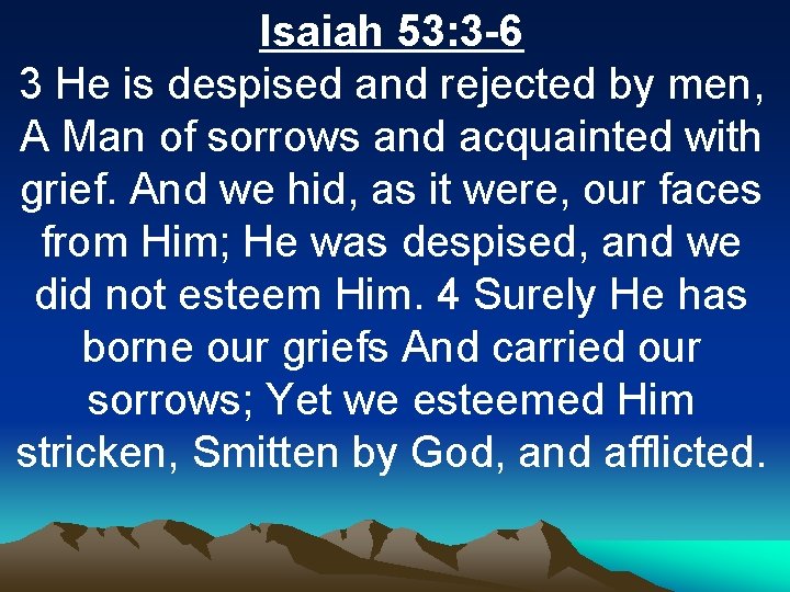 Isaiah 53: 3 -6 3 He is despised and rejected by men, A Man