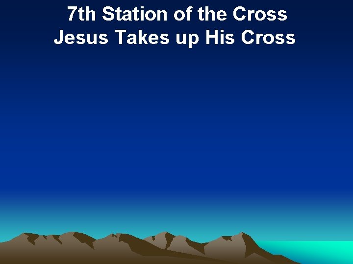7 th Station of the Cross Jesus Takes up His Cross 