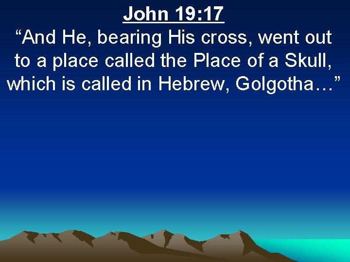 John 19: 17 “And He, bearing His cross, went out to a place called