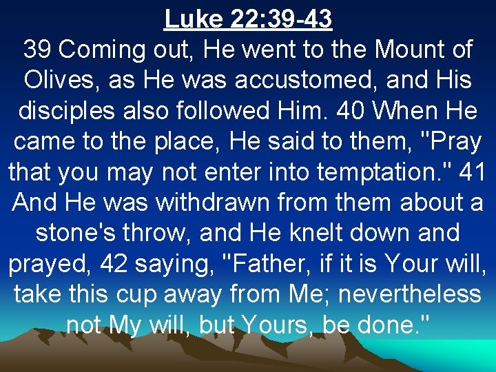 Luke 22: 39 -43 39 Coming out, He went to the Mount of Olives,