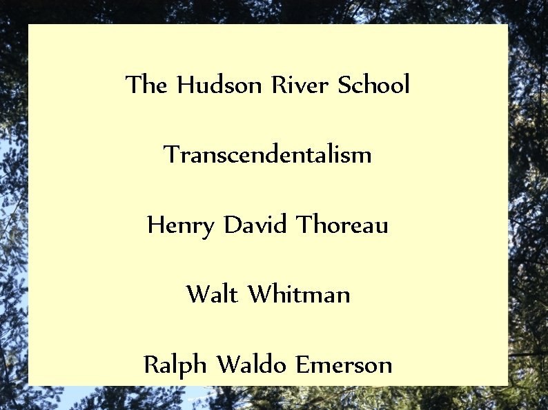 The Hudson River School Transcendentalism Henry David Thoreau Walt Whitman Ralph Waldo Emerson 