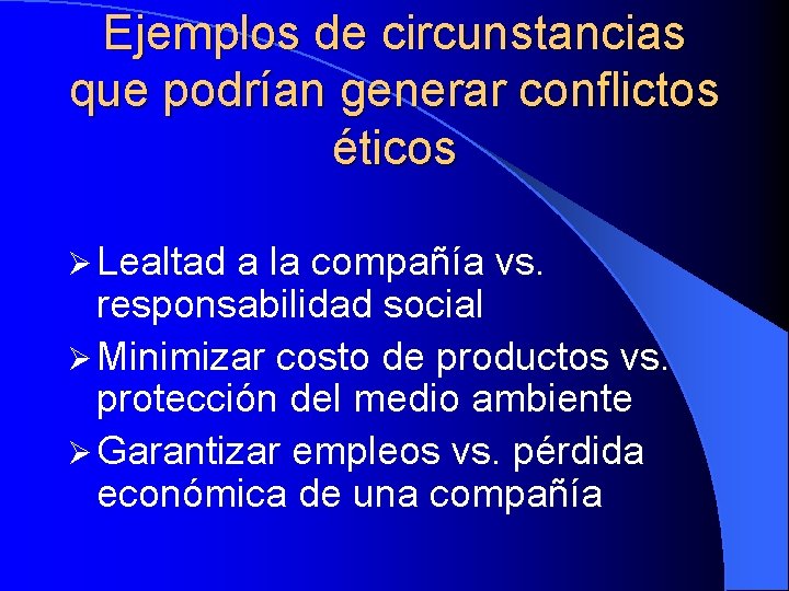 Ejemplos de circunstancias que podrían generar conflictos éticos Ø Lealtad a la compañía vs.