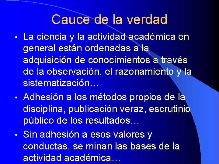 Cauce de la verdad La ciencia y la actividad académica en general están ordenadas