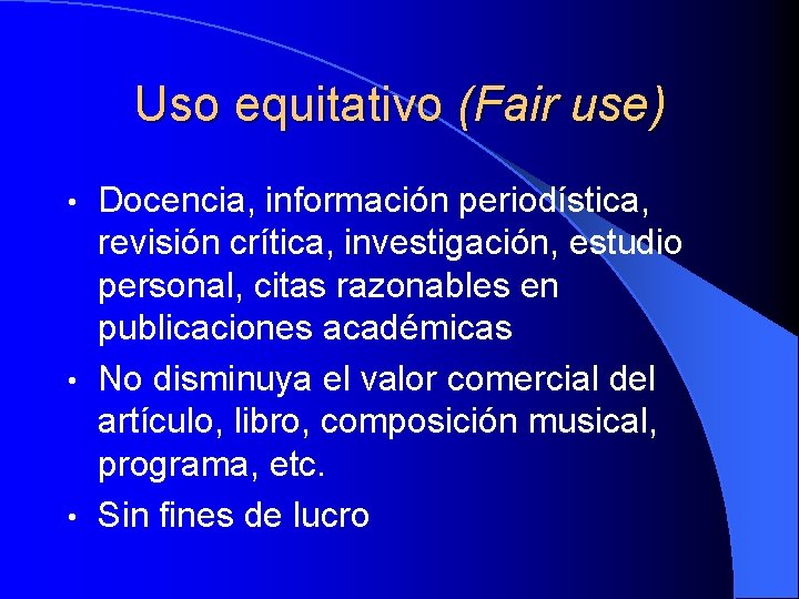 Uso equitativo (Fair use) Docencia, información periodística, revisión crítica, investigación, estudio personal, citas razonables