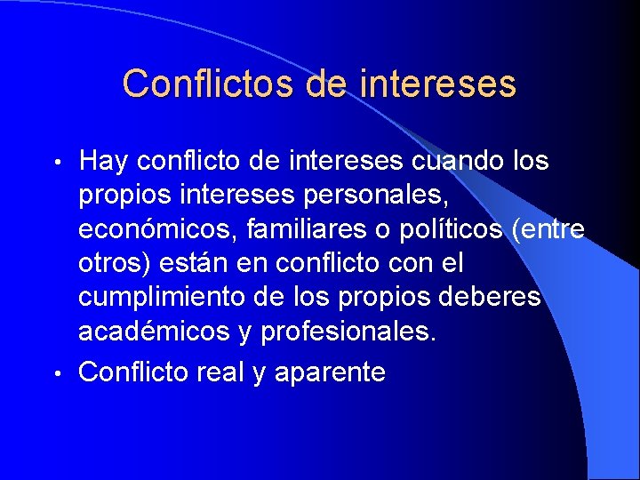 Conflictos de intereses Hay conflicto de intereses cuando los propios intereses personales, económicos, familiares