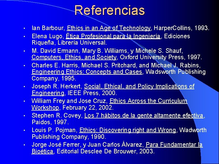 Referencias • • • Ian Barbour, Ethics in an Age of Technology, Harper. Collins,