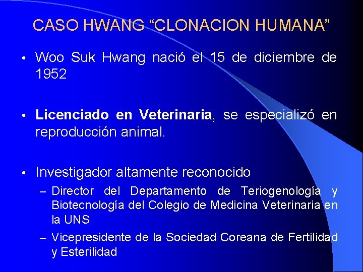 CASO HWANG “CLONACION HUMANA” • Woo Suk Hwang nació el 15 de diciembre de