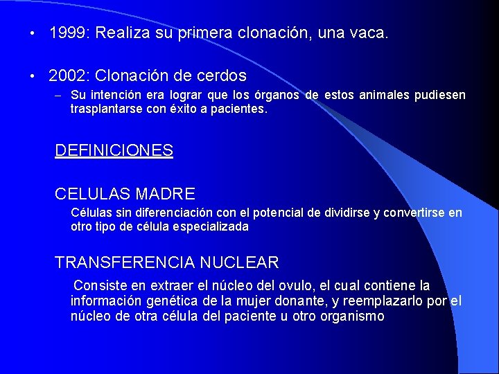  • 1999: Realiza su primera clonación, una vaca. • 2002: Clonación de cerdos