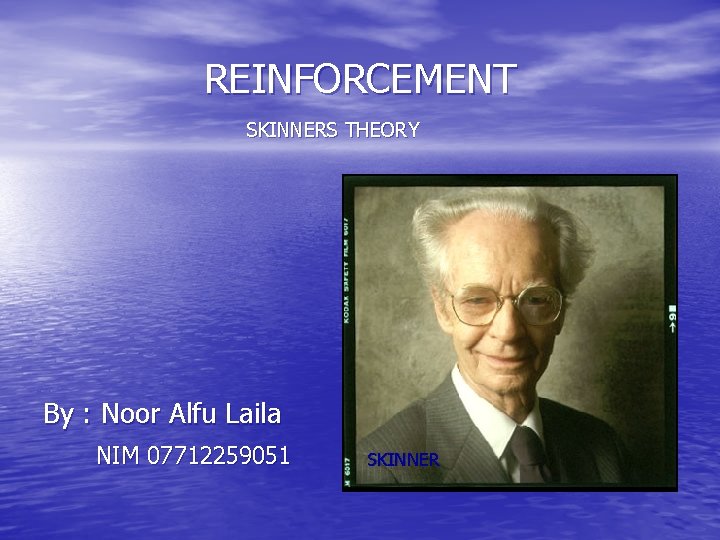 REINFORCEMENT SKINNERS THEORY By : Noor Alfu Laila NIM 07712259051 SKINNER 