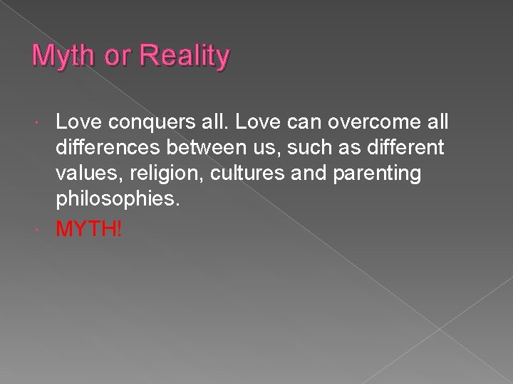 Myth or Reality Love conquers all. Love can overcome all differences between us, such