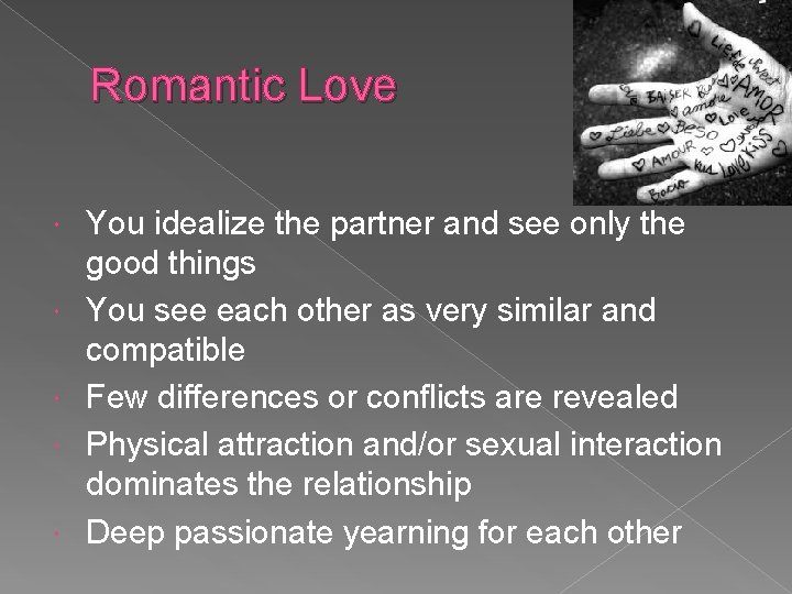 Romantic Love You idealize the partner and see only the good things You see