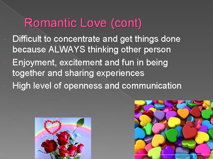 Romantic Love (cont) Difficult to concentrate and get things done because ALWAYS thinking other