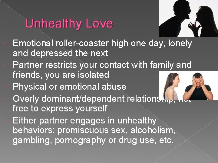 Unhealthy Love Emotional roller-coaster high one day, lonely and depressed the next Partner restricts