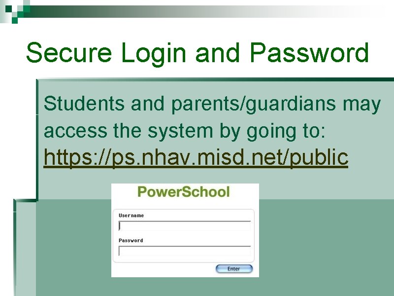 Secure Login and Password Students and parents/guardians may access the system by going to: