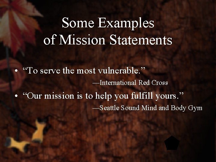 Some Examples of Mission Statements • “To serve the most vulnerable. ” —International Red