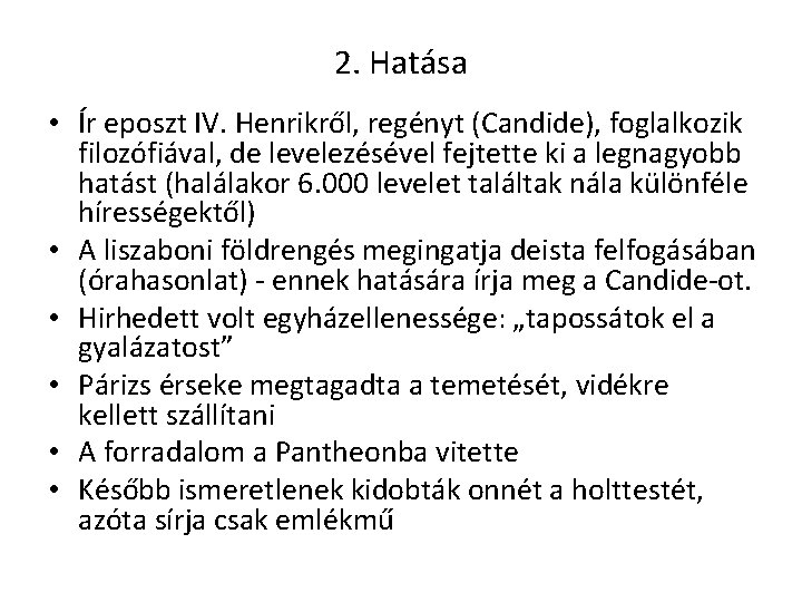 2. Hatása • Ír eposzt IV. Henrikről, regényt (Candide), foglalkozik filozófiával, de levelezésével fejtette