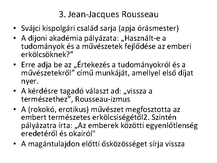 3. Jean-Jacques Rousseau • Svájci kispolgári család sarja (apja órásmester) • A dijoni akadémia