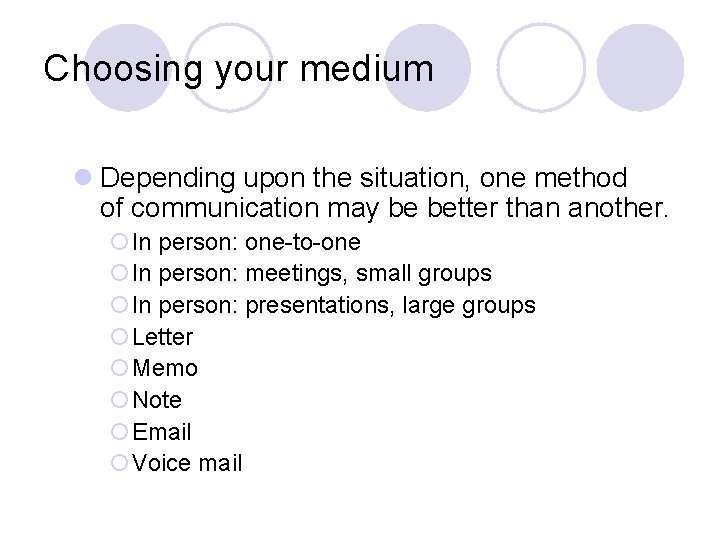 Choosing your medium l Depending upon the situation, one method of communication may be