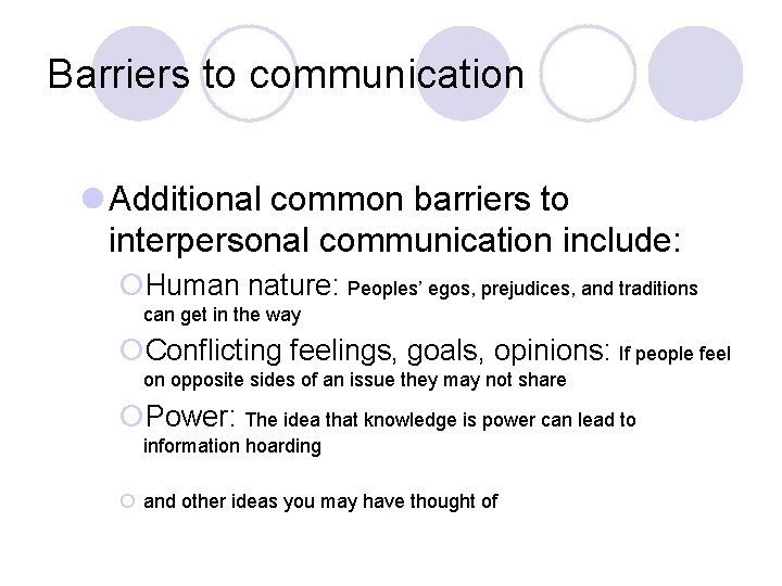 Barriers to communication l Additional common barriers to interpersonal communication include: ¡Human nature: Peoples’