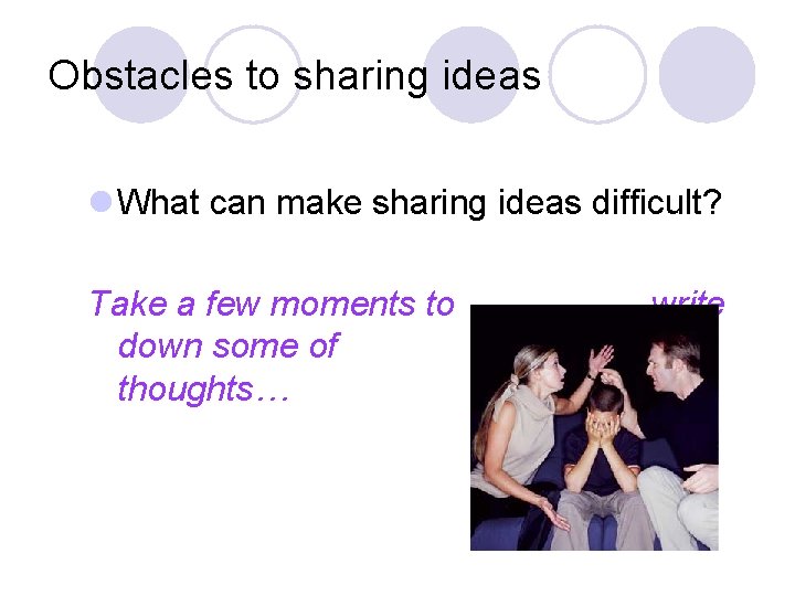 Obstacles to sharing ideas l What can make sharing ideas difficult? Take a few