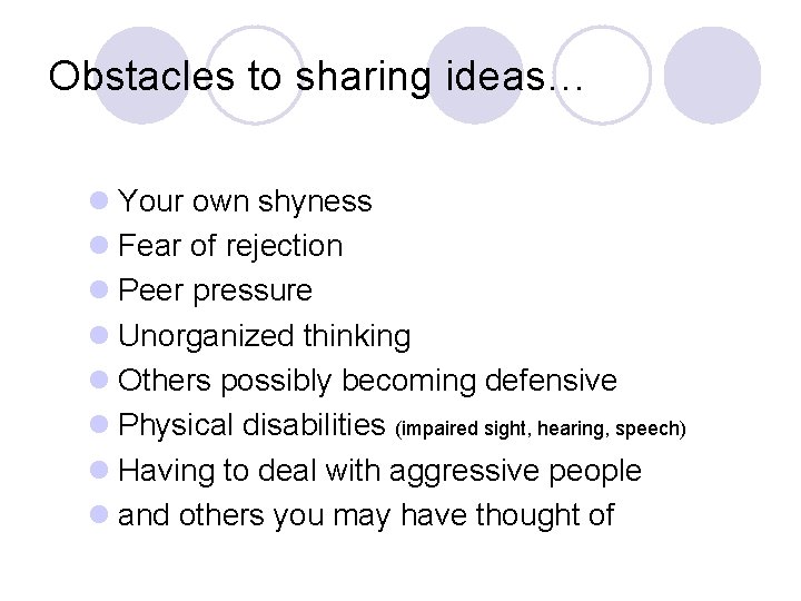 Obstacles to sharing ideas… l Your own shyness l Fear of rejection l Peer