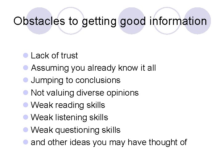 Obstacles to getting good information l Lack of trust l Assuming you already know