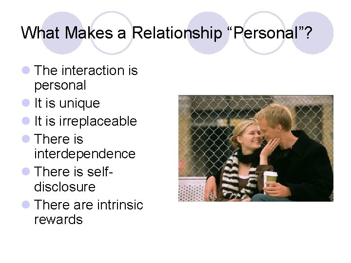 What Makes a Relationship “Personal”? l The interaction is personal l It is unique