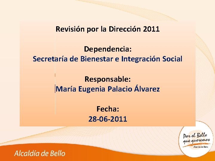 1 Revisión por la Dirección 2011 Dependencia: Secretaría de Bienestar e Integración Social Responsable: