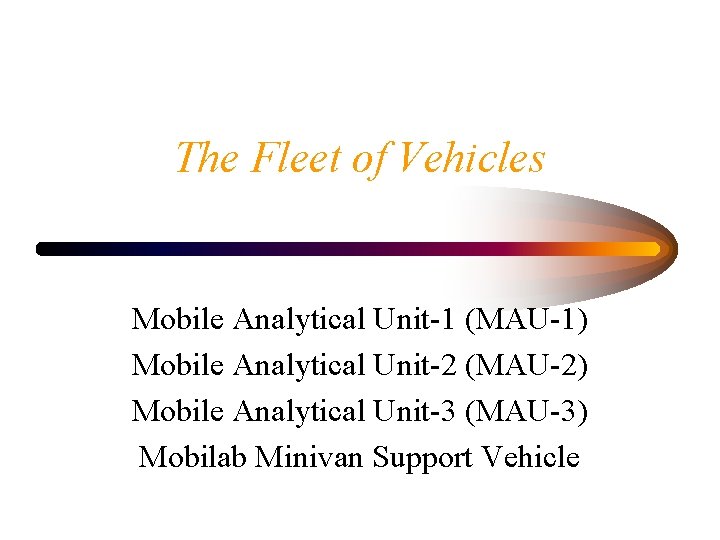The Fleet of Vehicles Mobile Analytical Unit-1 (MAU-1) Mobile Analytical Unit-2 (MAU-2) Mobile Analytical