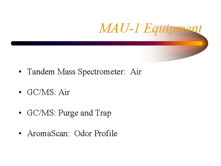 MAU-1 Equipment • Tandem Mass Spectrometer: Air • GC/MS: Purge and Trap • Aroma.