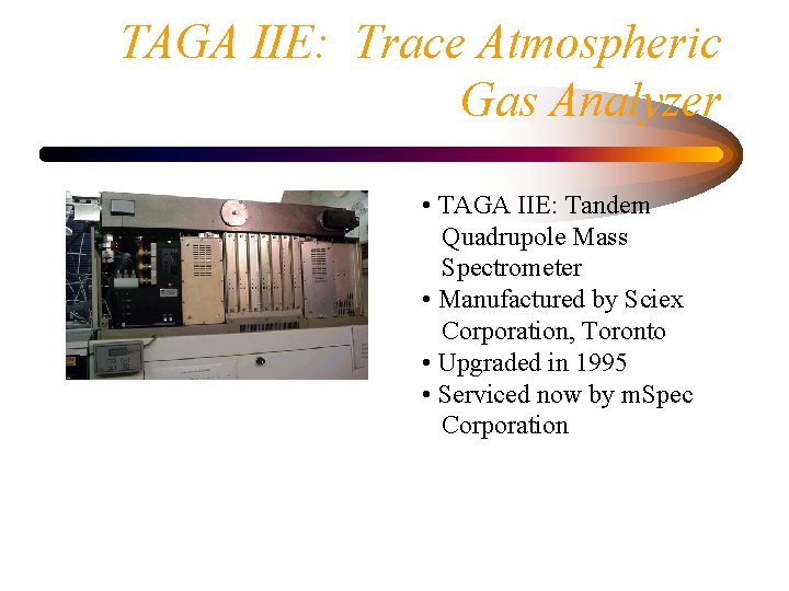 TAGA IIE: Trace Atmospheric Gas Analyzer • TAGA IIE: Tandem Quadrupole Mass Spectrometer •