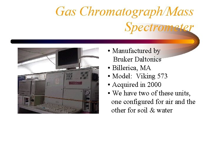 Gas Chromatograph/Mass Spectrometer • Manufactured by Bruker Daltonics • Billerica, MA • Model: Viking
