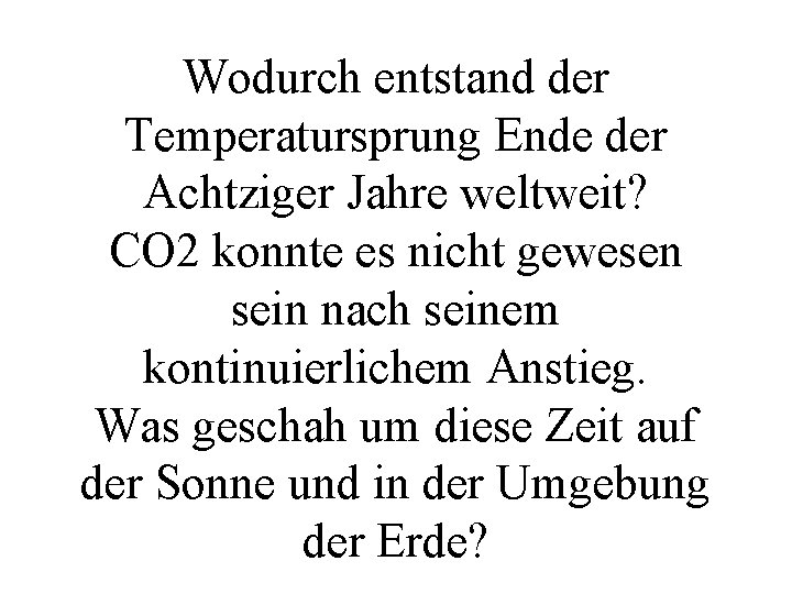 Wodurch entstand der Temperatursprung Ende der Achtziger Jahre weltweit? CO 2 konnte es nicht