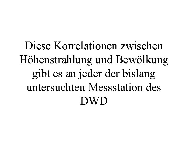 Diese Korrelationen zwischen Höhenstrahlung und Bewölkung gibt es an jeder bislang untersuchten Messstation des