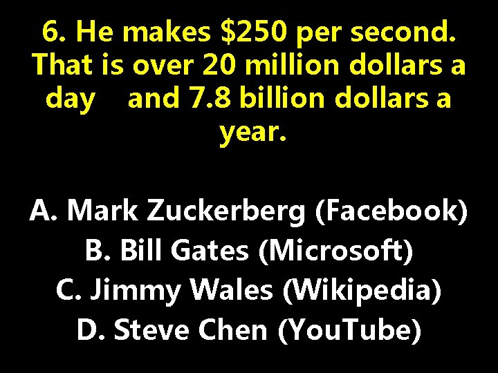 6. He makes $250 per second. That is over 20 million dollars a day